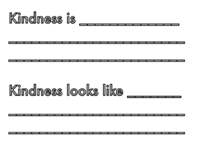 Black and white graphic of text to be filled in to complete the sentences Kindness is and Kindness looks like